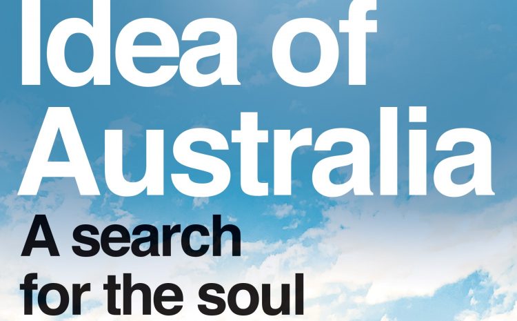  The Idea of Australia (A search for the soul of the Nation)