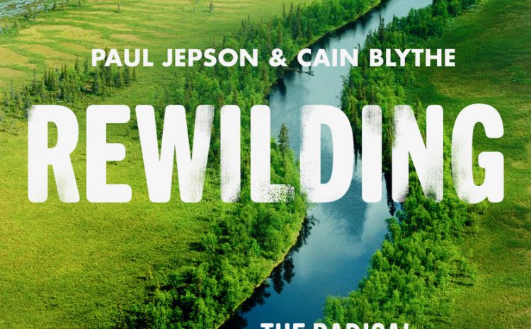  REWILDING (THE RADICAL NEW SCIENCE OF ECOLOGICAL RECOVERY)